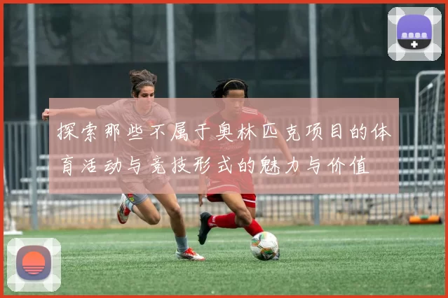 探索那些不属于奥林匹克项目的体育活动与竞技形式的魅力与价值